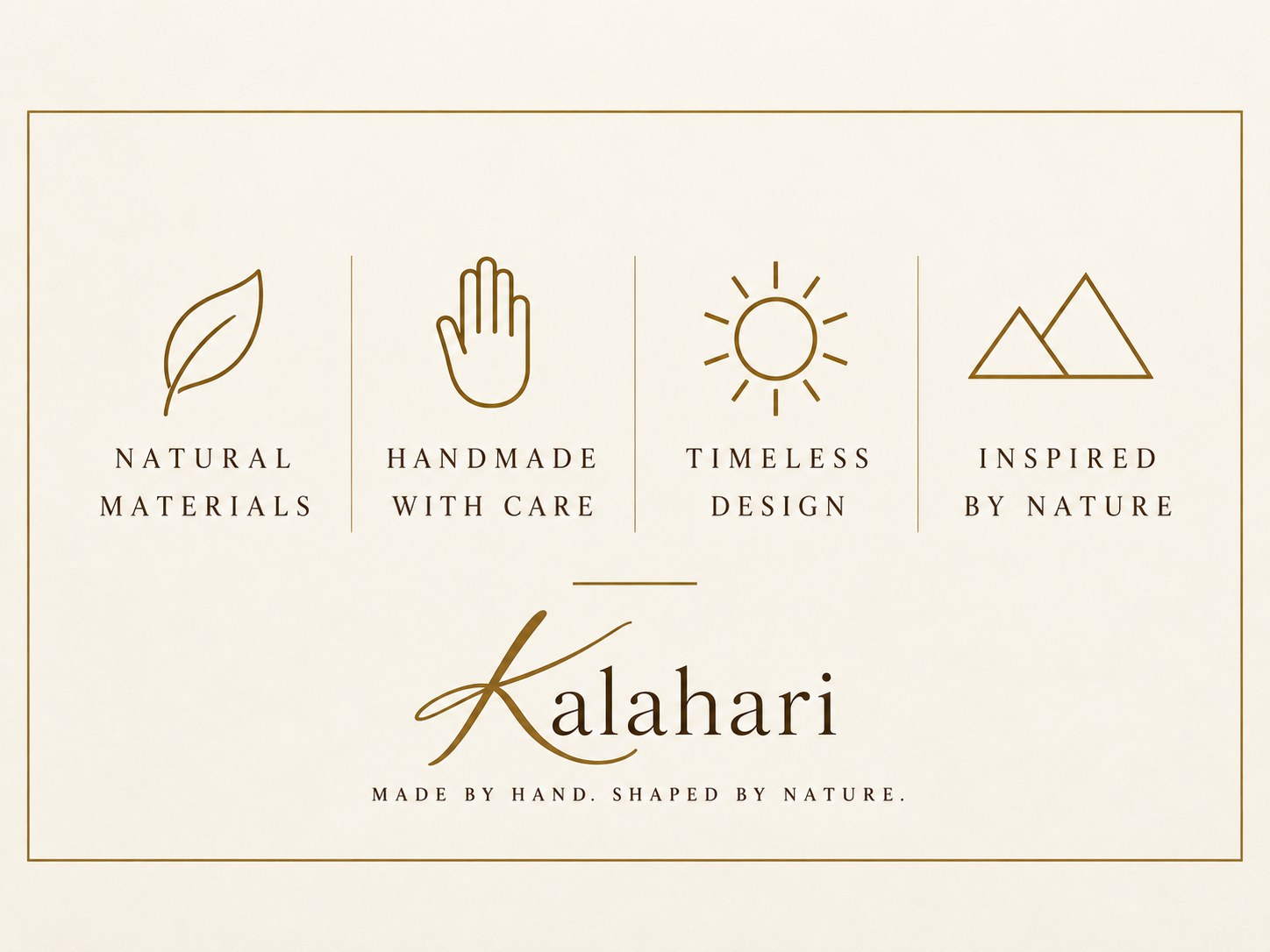 Kalahari: Natural materials. Handmade with care. Timeless design. Inspired by nature. Made by hand. Shaped by nature.